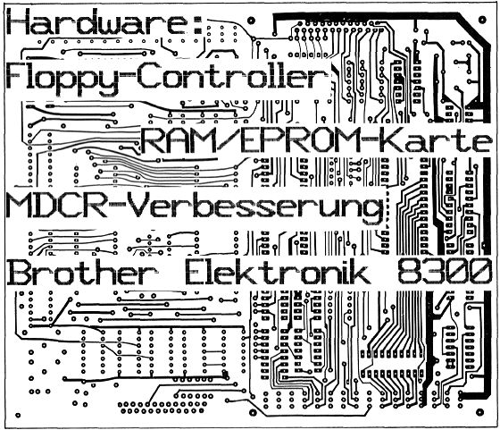 Hardware: 
Floppy-Controller 
RAM/EPROM-Karte 
MDCR-Verbesserung 
Brother Elektronik 8300